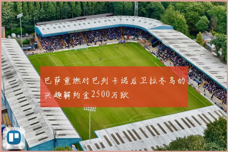 巴萨重燃对巴列卡诺后卫拉齐乌的兴趣解约金2500万欧