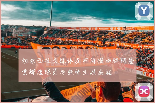 切尔西社交媒体发布海报回顾阿隆索辉煌球员与教练生涯成就